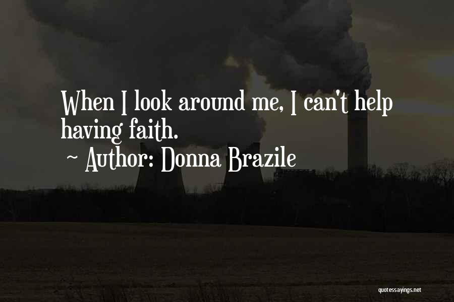 Donna Brazile Quotes: When I Look Around Me, I Can't Help Having Faith.