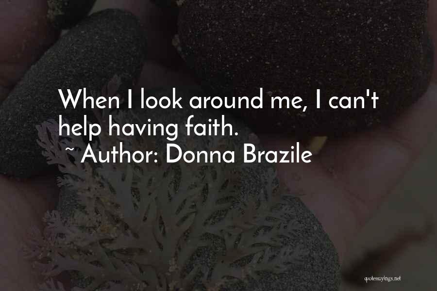 Donna Brazile Quotes: When I Look Around Me, I Can't Help Having Faith.