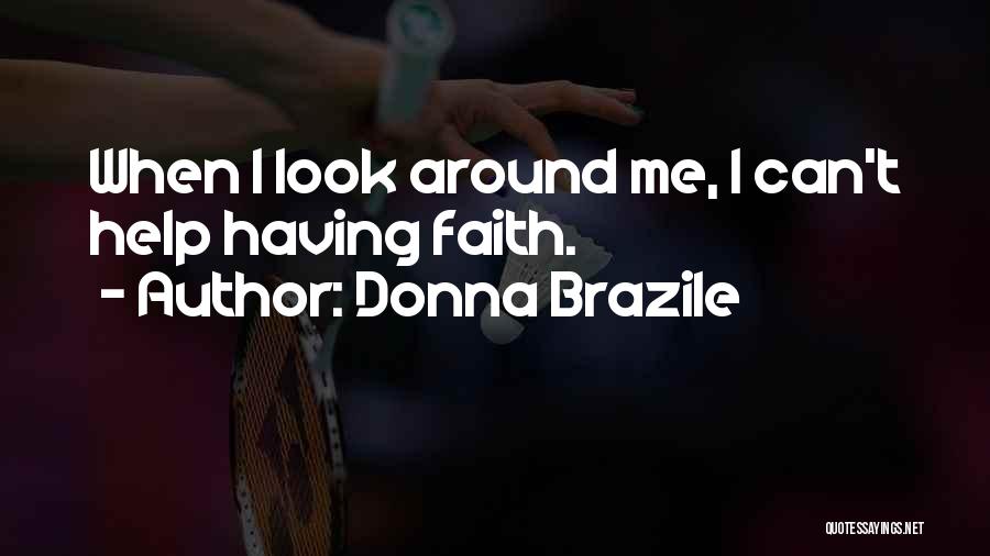 Donna Brazile Quotes: When I Look Around Me, I Can't Help Having Faith.