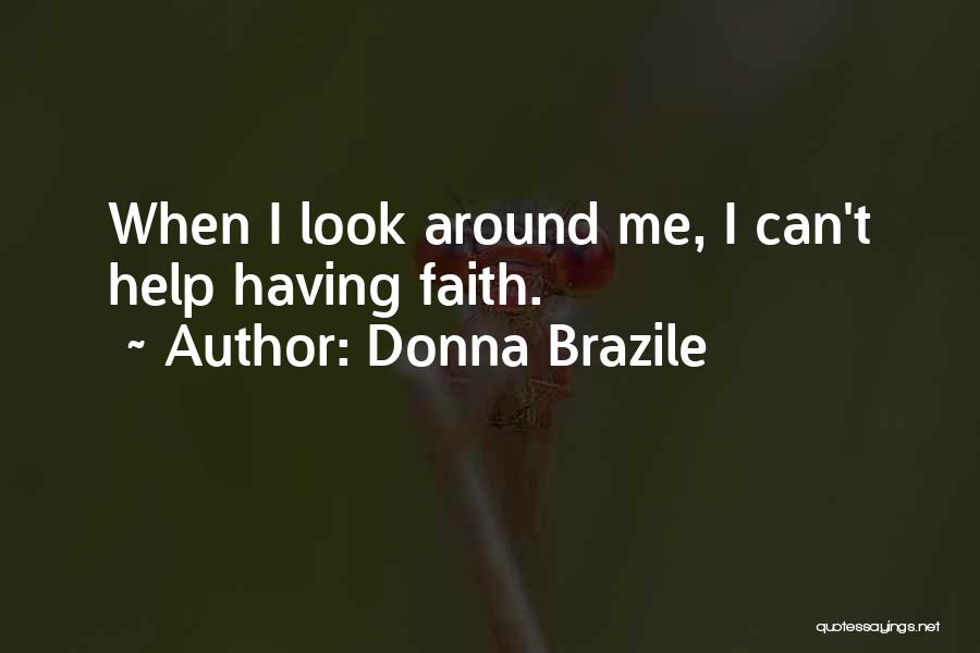 Donna Brazile Quotes: When I Look Around Me, I Can't Help Having Faith.