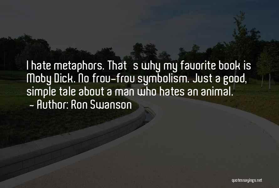 Ron Swanson Quotes: I Hate Metaphors. That's Why My Favorite Book Is Moby Dick. No Frou-frou Symbolism. Just A Good, Simple Tale About