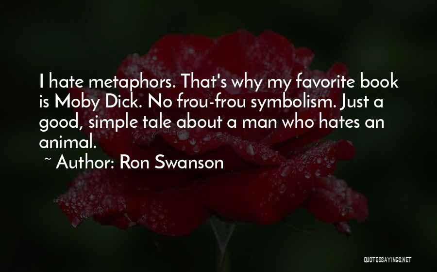 Ron Swanson Quotes: I Hate Metaphors. That's Why My Favorite Book Is Moby Dick. No Frou-frou Symbolism. Just A Good, Simple Tale About