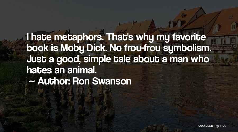 Ron Swanson Quotes: I Hate Metaphors. That's Why My Favorite Book Is Moby Dick. No Frou-frou Symbolism. Just A Good, Simple Tale About