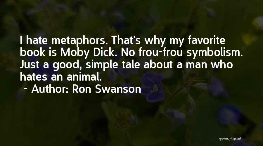 Ron Swanson Quotes: I Hate Metaphors. That's Why My Favorite Book Is Moby Dick. No Frou-frou Symbolism. Just A Good, Simple Tale About