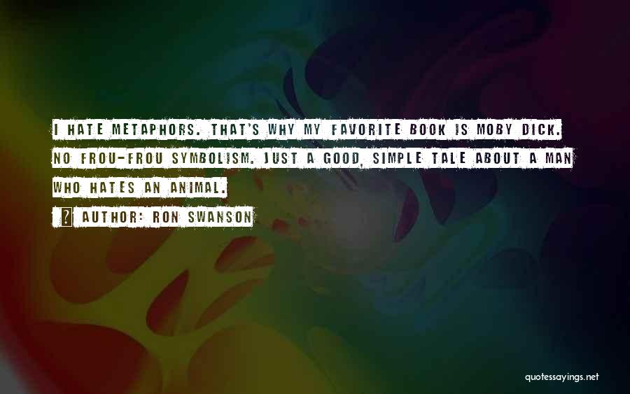 Ron Swanson Quotes: I Hate Metaphors. That's Why My Favorite Book Is Moby Dick. No Frou-frou Symbolism. Just A Good, Simple Tale About