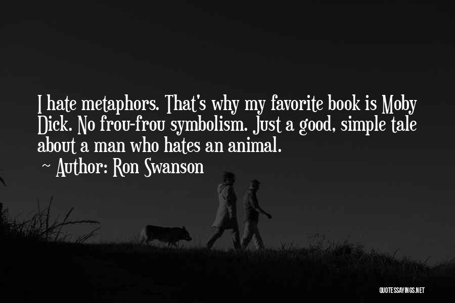 Ron Swanson Quotes: I Hate Metaphors. That's Why My Favorite Book Is Moby Dick. No Frou-frou Symbolism. Just A Good, Simple Tale About