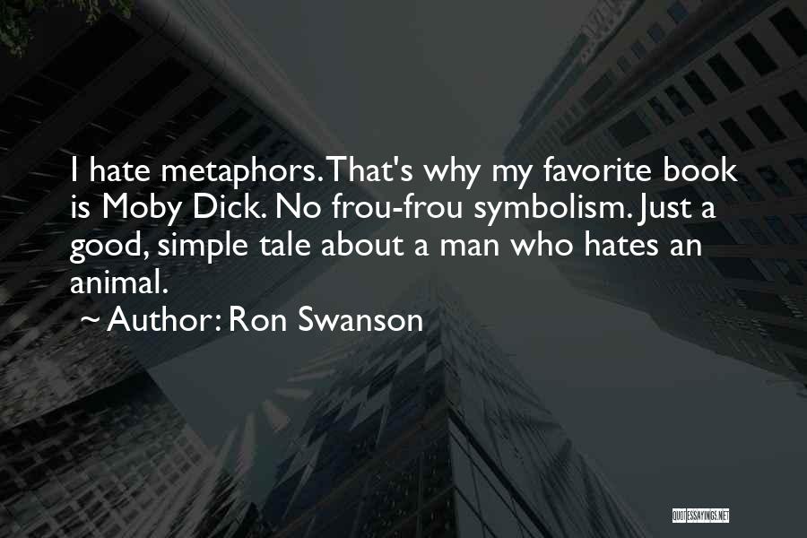 Ron Swanson Quotes: I Hate Metaphors. That's Why My Favorite Book Is Moby Dick. No Frou-frou Symbolism. Just A Good, Simple Tale About