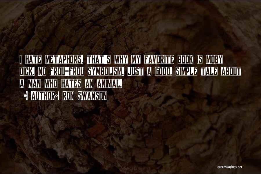 Ron Swanson Quotes: I Hate Metaphors. That's Why My Favorite Book Is Moby Dick. No Frou-frou Symbolism. Just A Good, Simple Tale About