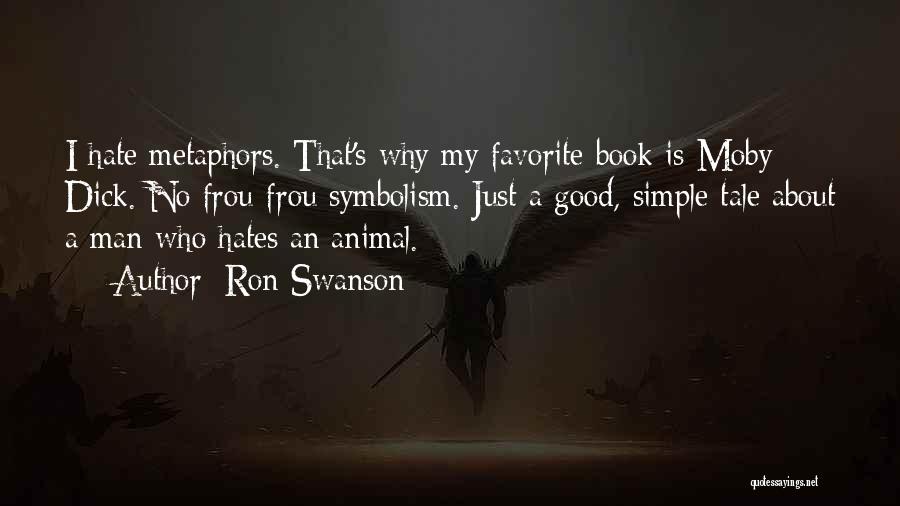 Ron Swanson Quotes: I Hate Metaphors. That's Why My Favorite Book Is Moby Dick. No Frou-frou Symbolism. Just A Good, Simple Tale About