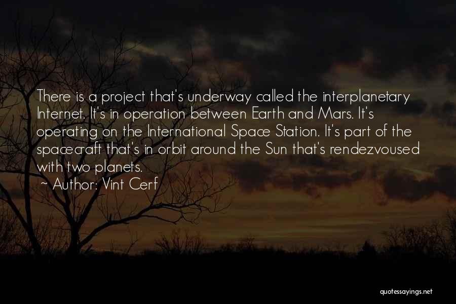 Vint Cerf Quotes: There Is A Project That's Underway Called The Interplanetary Internet. It's In Operation Between Earth And Mars. It's Operating On