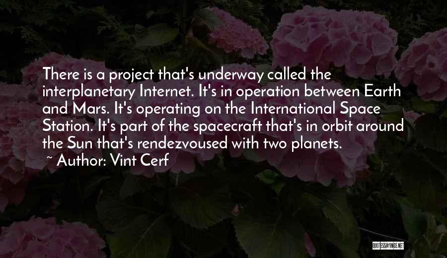 Vint Cerf Quotes: There Is A Project That's Underway Called The Interplanetary Internet. It's In Operation Between Earth And Mars. It's Operating On