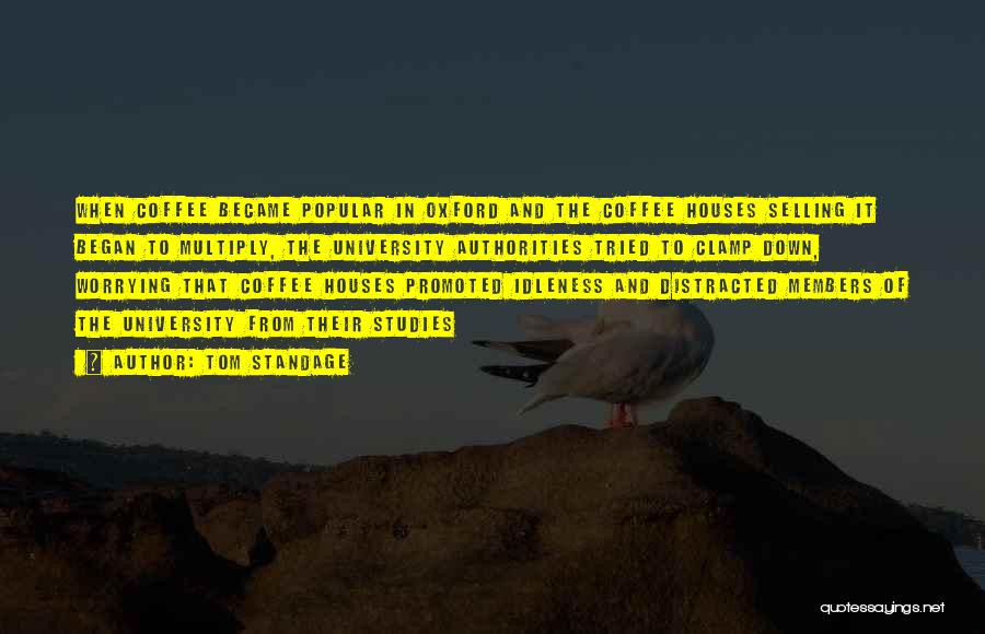Tom Standage Quotes: When Coffee Became Popular In Oxford And The Coffee Houses Selling It Began To Multiply, The University Authorities Tried To