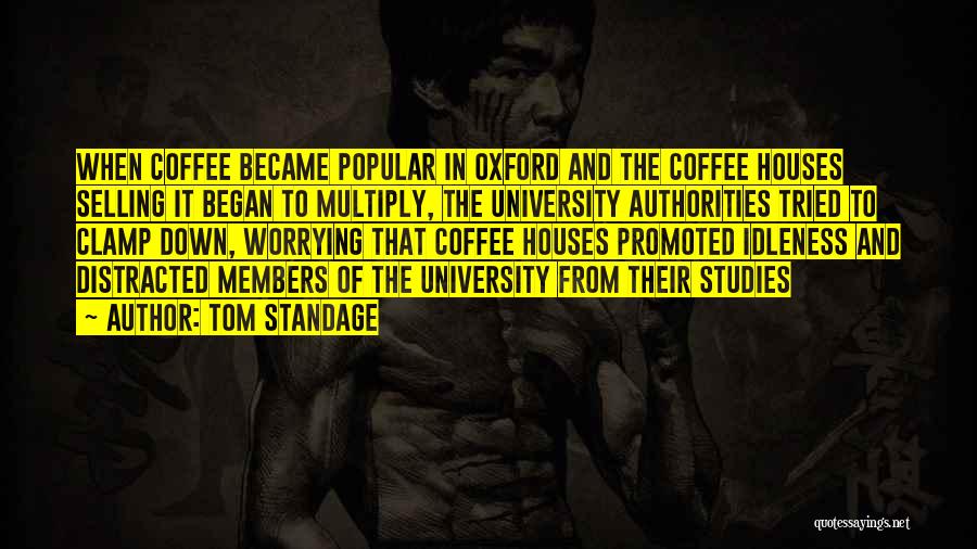 Tom Standage Quotes: When Coffee Became Popular In Oxford And The Coffee Houses Selling It Began To Multiply, The University Authorities Tried To