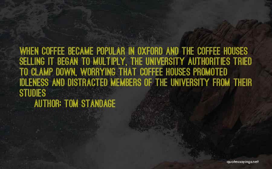 Tom Standage Quotes: When Coffee Became Popular In Oxford And The Coffee Houses Selling It Began To Multiply, The University Authorities Tried To