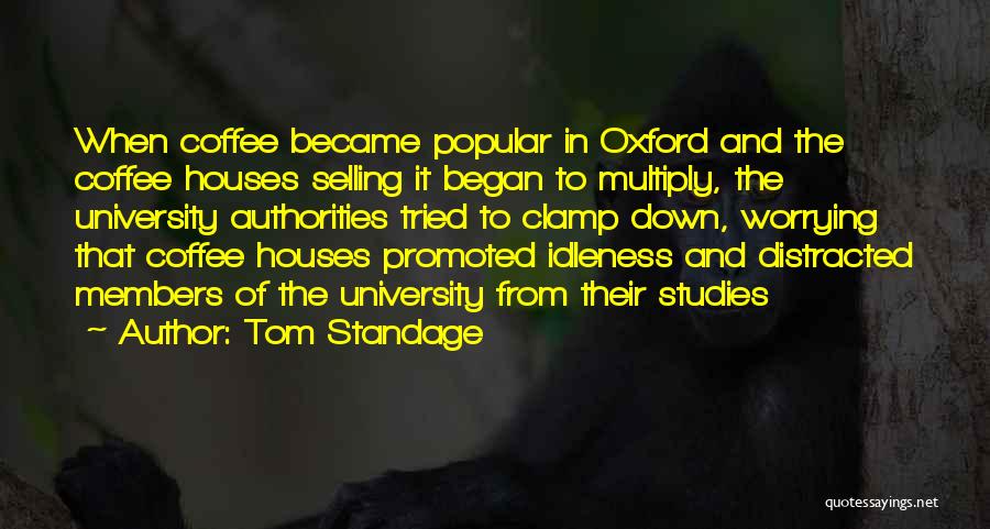 Tom Standage Quotes: When Coffee Became Popular In Oxford And The Coffee Houses Selling It Began To Multiply, The University Authorities Tried To