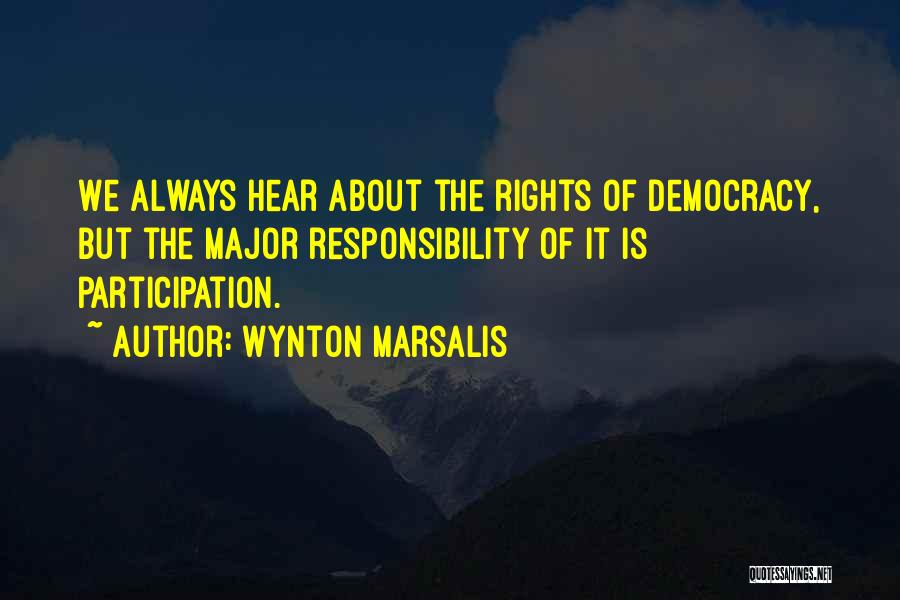 Wynton Marsalis Quotes: We Always Hear About The Rights Of Democracy, But The Major Responsibility Of It Is Participation.