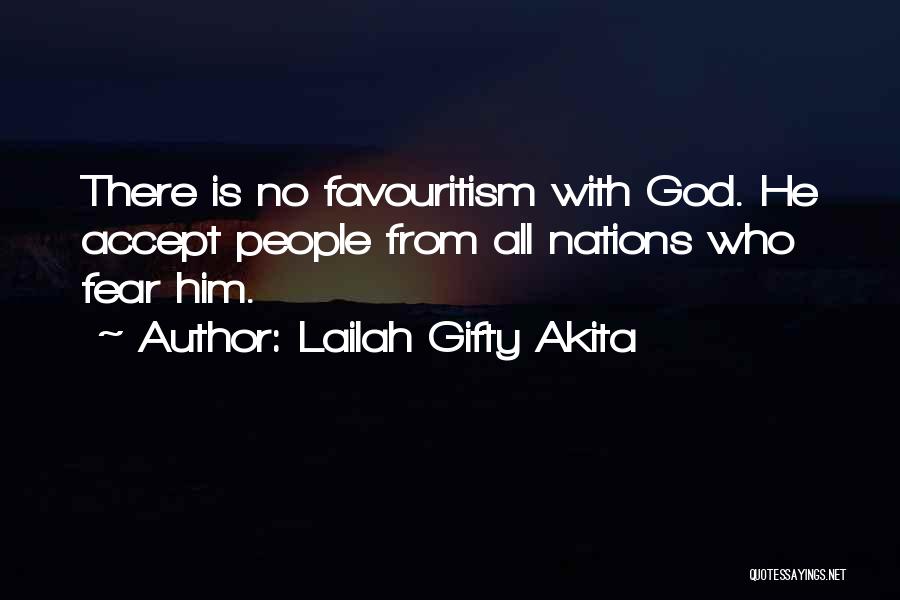 Lailah Gifty Akita Quotes: There Is No Favouritism With God. He Accept People From All Nations Who Fear Him.
