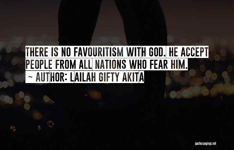 Lailah Gifty Akita Quotes: There Is No Favouritism With God. He Accept People From All Nations Who Fear Him.