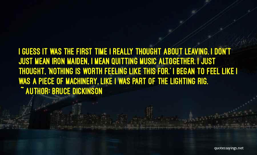 Bruce Dickinson Quotes: I Guess It Was The First Time I Really Thought About Leaving. I Don't Just Mean Iron Maiden, I Mean
