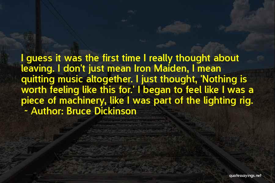 Bruce Dickinson Quotes: I Guess It Was The First Time I Really Thought About Leaving. I Don't Just Mean Iron Maiden, I Mean