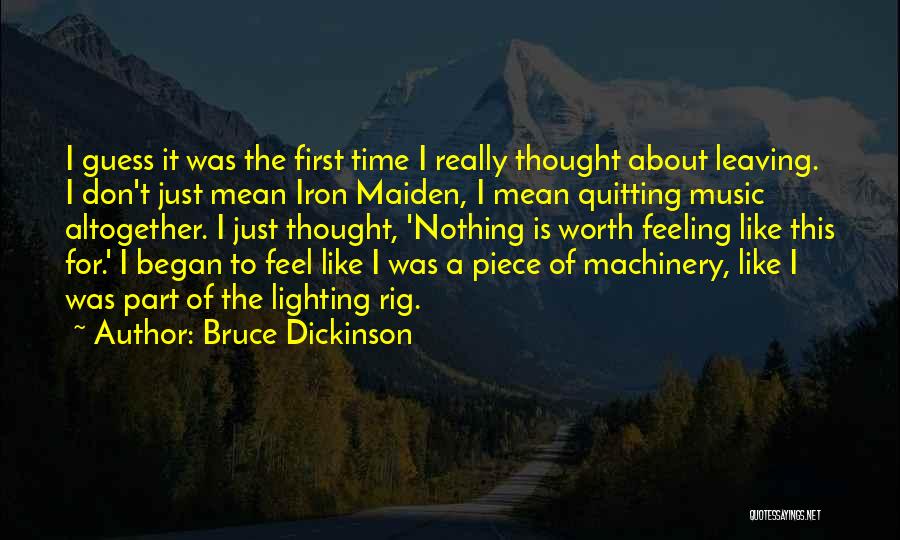 Bruce Dickinson Quotes: I Guess It Was The First Time I Really Thought About Leaving. I Don't Just Mean Iron Maiden, I Mean