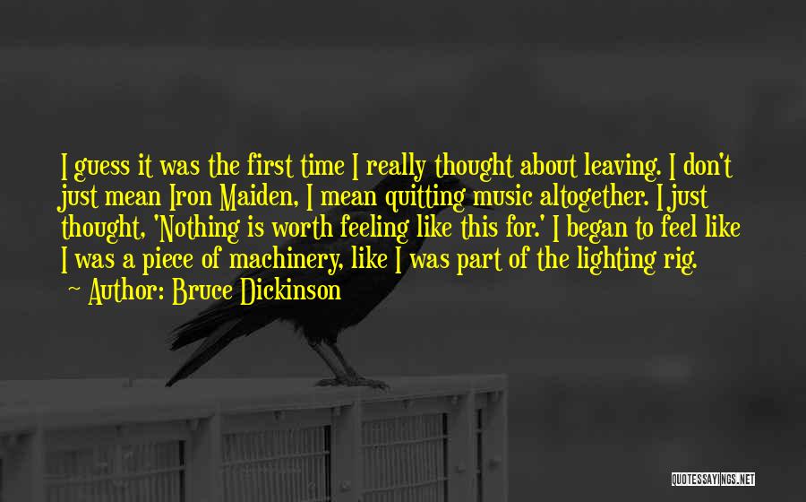 Bruce Dickinson Quotes: I Guess It Was The First Time I Really Thought About Leaving. I Don't Just Mean Iron Maiden, I Mean