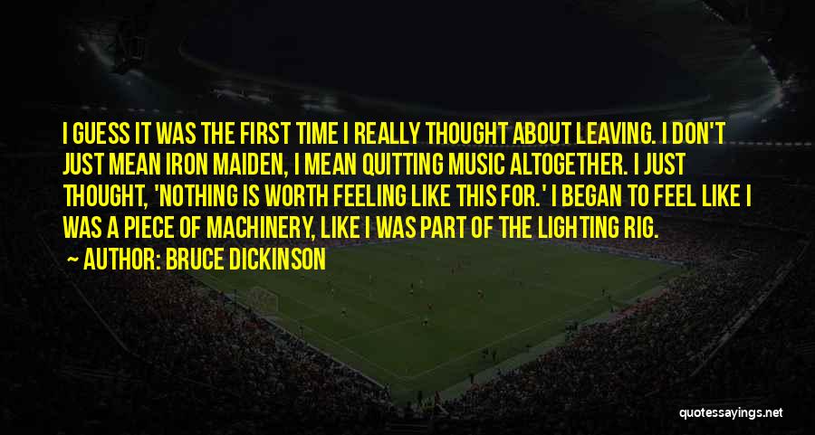 Bruce Dickinson Quotes: I Guess It Was The First Time I Really Thought About Leaving. I Don't Just Mean Iron Maiden, I Mean