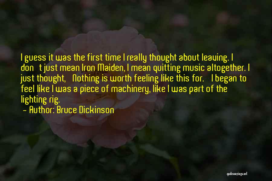 Bruce Dickinson Quotes: I Guess It Was The First Time I Really Thought About Leaving. I Don't Just Mean Iron Maiden, I Mean