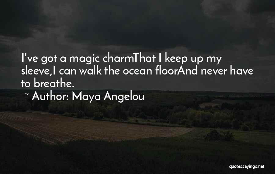 Maya Angelou Quotes: I've Got A Magic Charmthat I Keep Up My Sleeve,i Can Walk The Ocean Floorand Never Have To Breathe.