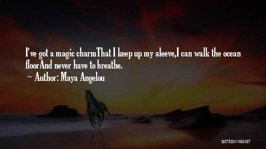 Maya Angelou Quotes: I've Got A Magic Charmthat I Keep Up My Sleeve,i Can Walk The Ocean Floorand Never Have To Breathe.