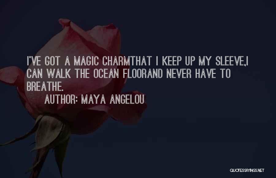 Maya Angelou Quotes: I've Got A Magic Charmthat I Keep Up My Sleeve,i Can Walk The Ocean Floorand Never Have To Breathe.