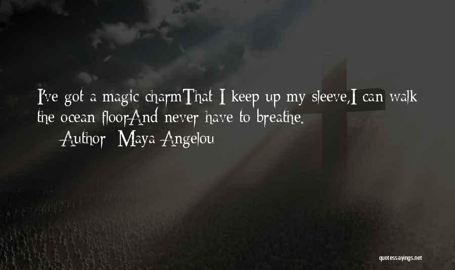 Maya Angelou Quotes: I've Got A Magic Charmthat I Keep Up My Sleeve,i Can Walk The Ocean Floorand Never Have To Breathe.