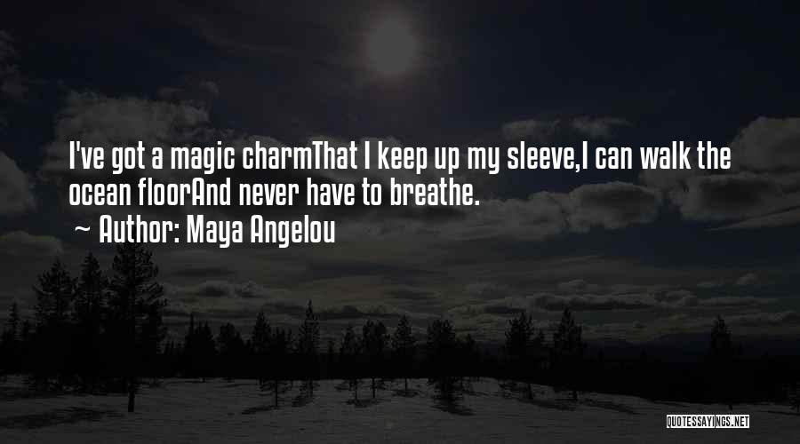 Maya Angelou Quotes: I've Got A Magic Charmthat I Keep Up My Sleeve,i Can Walk The Ocean Floorand Never Have To Breathe.