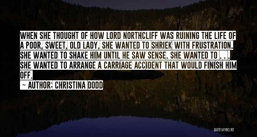 Christina Dodd Quotes: When She Thought Of How Lord Northcliff Was Ruining The Life Of A Poor, Sweet, Old Lady, She Wanted To