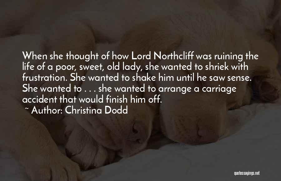 Christina Dodd Quotes: When She Thought Of How Lord Northcliff Was Ruining The Life Of A Poor, Sweet, Old Lady, She Wanted To