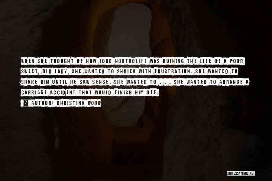 Christina Dodd Quotes: When She Thought Of How Lord Northcliff Was Ruining The Life Of A Poor, Sweet, Old Lady, She Wanted To