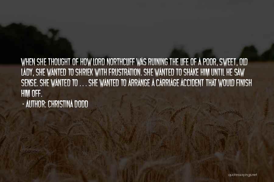 Christina Dodd Quotes: When She Thought Of How Lord Northcliff Was Ruining The Life Of A Poor, Sweet, Old Lady, She Wanted To