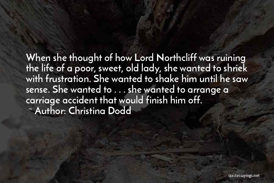 Christina Dodd Quotes: When She Thought Of How Lord Northcliff Was Ruining The Life Of A Poor, Sweet, Old Lady, She Wanted To