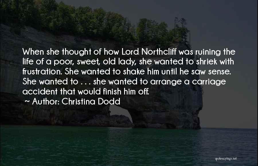 Christina Dodd Quotes: When She Thought Of How Lord Northcliff Was Ruining The Life Of A Poor, Sweet, Old Lady, She Wanted To