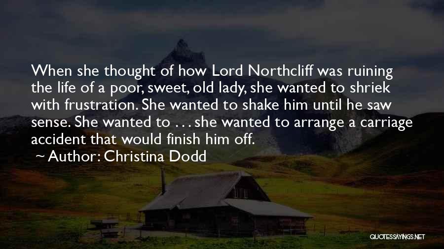 Christina Dodd Quotes: When She Thought Of How Lord Northcliff Was Ruining The Life Of A Poor, Sweet, Old Lady, She Wanted To