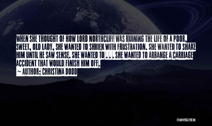 Christina Dodd Quotes: When She Thought Of How Lord Northcliff Was Ruining The Life Of A Poor, Sweet, Old Lady, She Wanted To