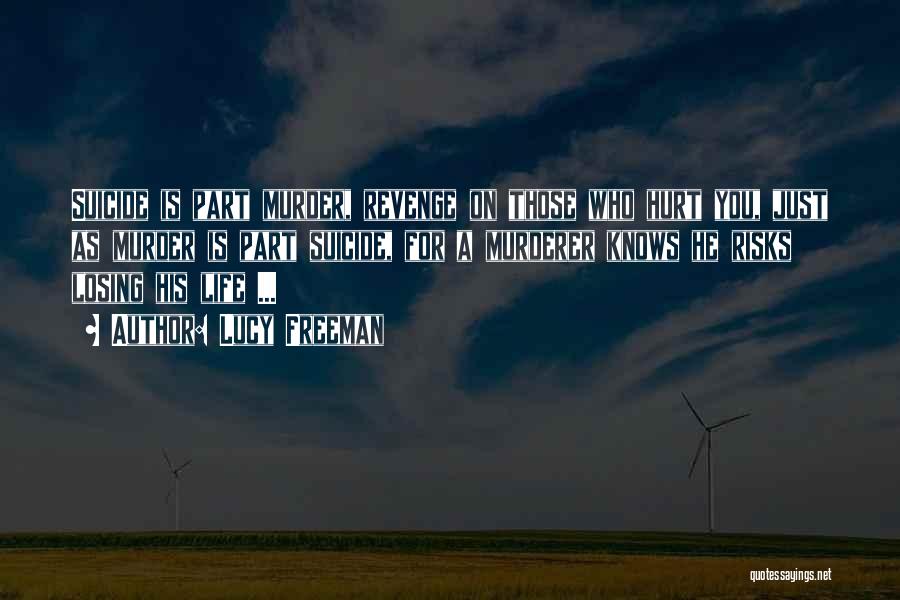 Lucy Freeman Quotes: Suicide Is Part Murder, Revenge On Those Who Hurt You, Just As Murder Is Part Suicide, For A Murderer Knows