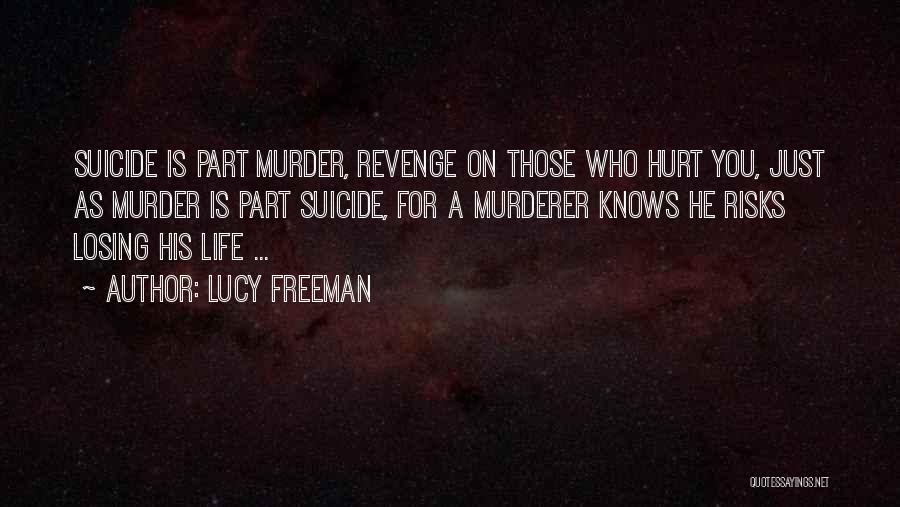 Lucy Freeman Quotes: Suicide Is Part Murder, Revenge On Those Who Hurt You, Just As Murder Is Part Suicide, For A Murderer Knows