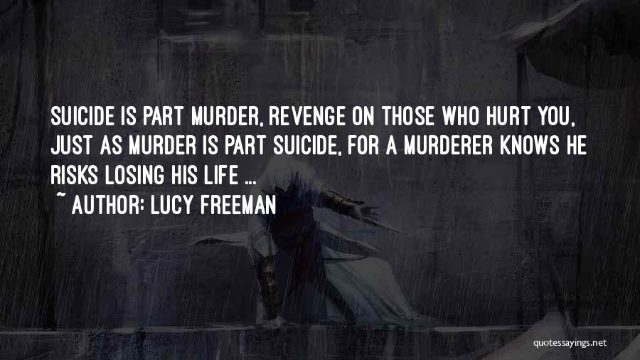 Lucy Freeman Quotes: Suicide Is Part Murder, Revenge On Those Who Hurt You, Just As Murder Is Part Suicide, For A Murderer Knows