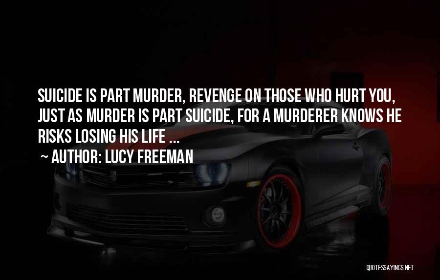 Lucy Freeman Quotes: Suicide Is Part Murder, Revenge On Those Who Hurt You, Just As Murder Is Part Suicide, For A Murderer Knows