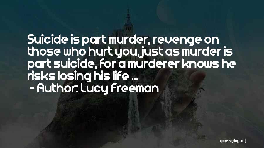 Lucy Freeman Quotes: Suicide Is Part Murder, Revenge On Those Who Hurt You, Just As Murder Is Part Suicide, For A Murderer Knows