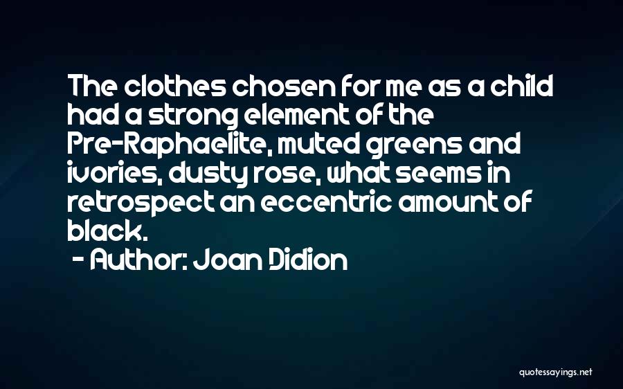 Joan Didion Quotes: The Clothes Chosen For Me As A Child Had A Strong Element Of The Pre-raphaelite, Muted Greens And Ivories, Dusty