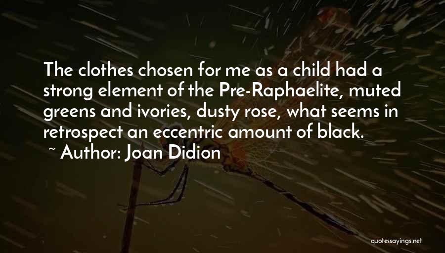 Joan Didion Quotes: The Clothes Chosen For Me As A Child Had A Strong Element Of The Pre-raphaelite, Muted Greens And Ivories, Dusty