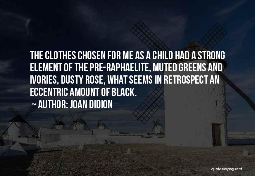 Joan Didion Quotes: The Clothes Chosen For Me As A Child Had A Strong Element Of The Pre-raphaelite, Muted Greens And Ivories, Dusty
