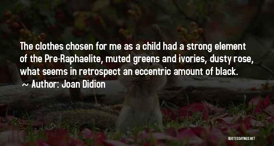 Joan Didion Quotes: The Clothes Chosen For Me As A Child Had A Strong Element Of The Pre-raphaelite, Muted Greens And Ivories, Dusty